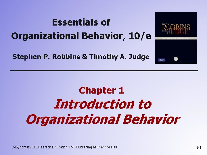 Essentials of Organizational Behavior, 10/e Stephen P. Robbins & Timothy A. Judge Chapter 1