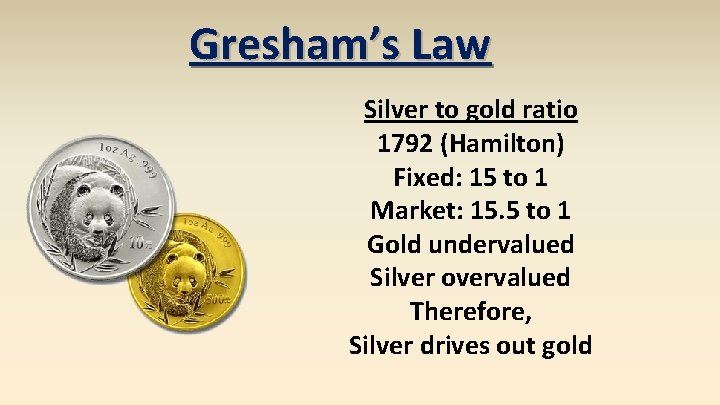 Gresham’s Law Silver to gold ratio 1792 (Hamilton) Fixed: 15 to 1 Market: 15.