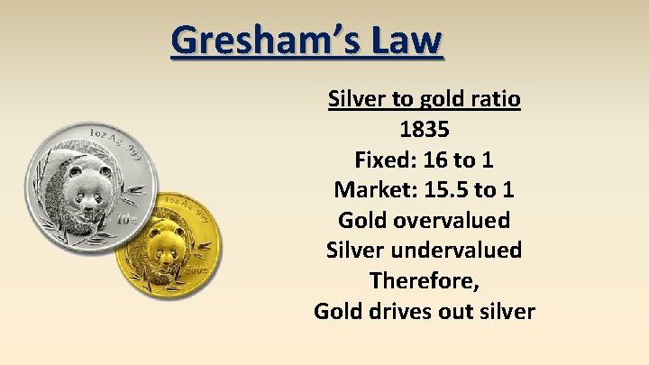 Gresham’s Law Silver to gold ratio 1835 Fixed: 16 to 1 Market: 15. 5