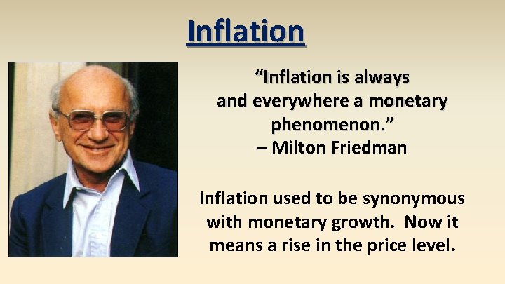 Inflation “Inflation is always and everywhere a monetary phenomenon. ” – Milton Friedman Inflation