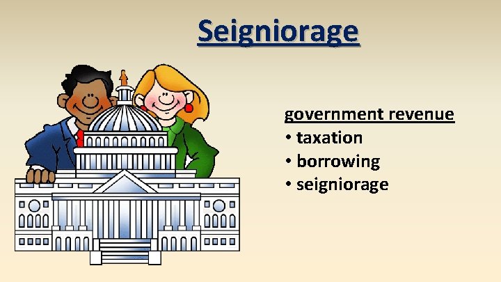 Seigniorage government revenue • taxation • borrowing • seigniorage 