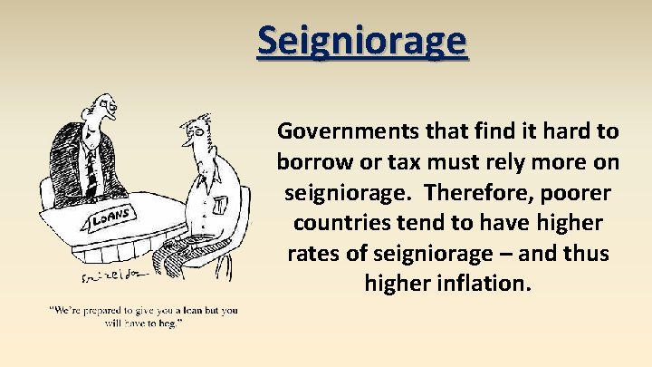 Seigniorage Governments that find it hard to borrow or tax must rely more on