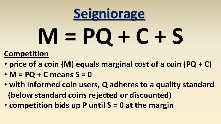 Seigniorage M = PQ + C + S Competition • price of a coin