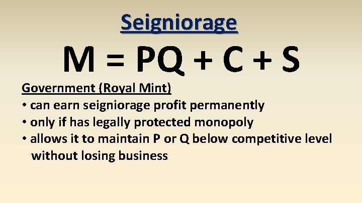 Seigniorage M = PQ + C + S Government (Royal Mint) • can earn