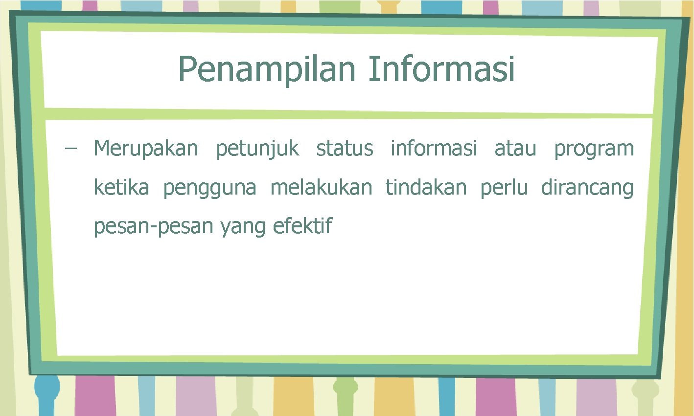 Penampilan Informasi – Merupakan petunjuk status informasi atau program ketika pengguna melakukan tindakan perlu