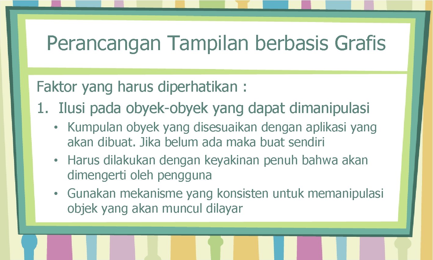 Perancangan Tampilan berbasis Grafis Faktor yang harus diperhatikan : 1. Ilusi pada obyek-obyek yang