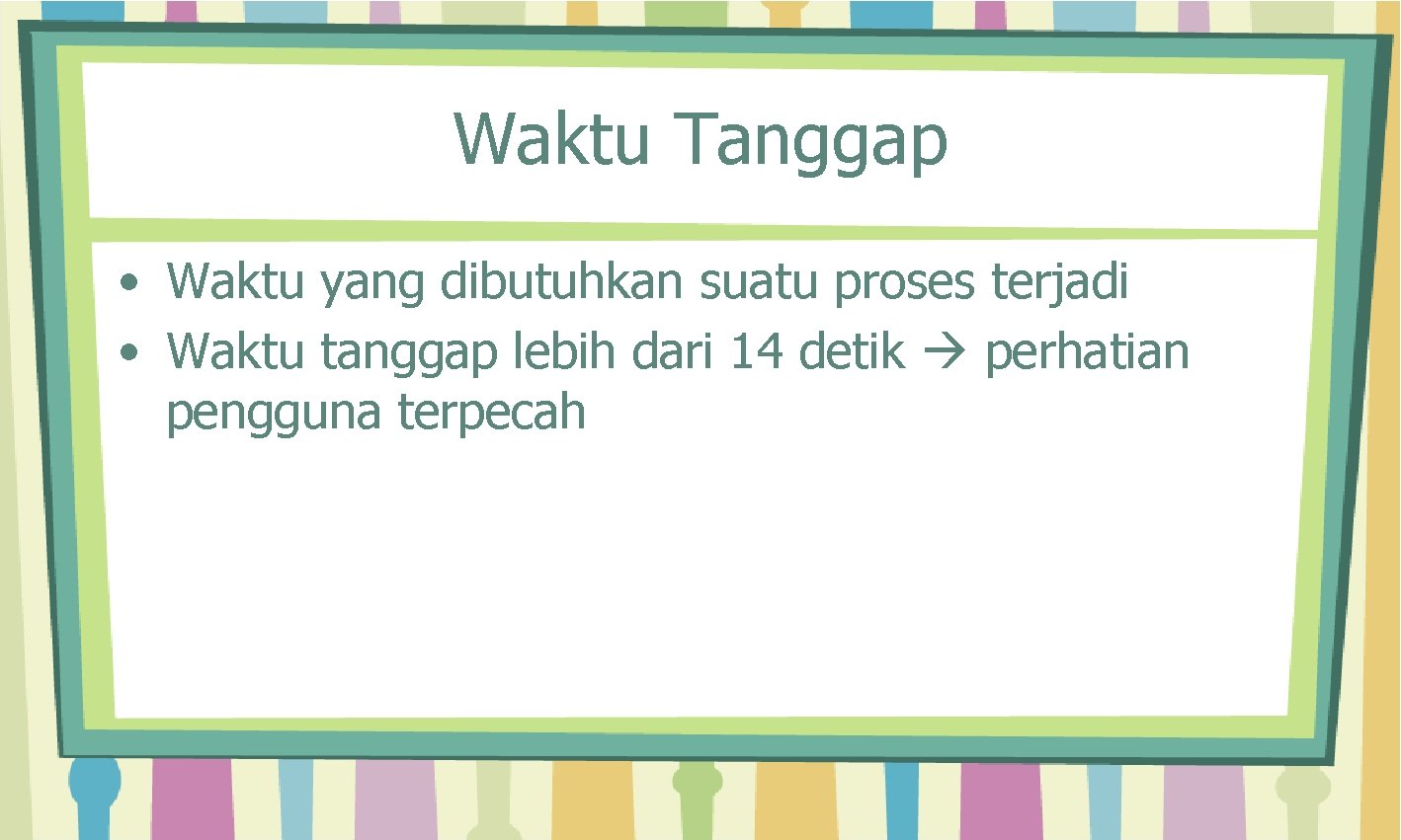 Waktu Tanggap • Waktu yang dibutuhkan suatu proses terjadi • Waktu tanggap lebih dari