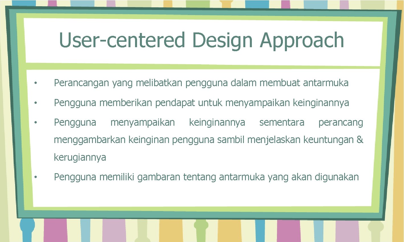 User-centered Design Approach • Perancangan yang melibatkan pengguna dalam membuat antarmuka • Pengguna memberikan