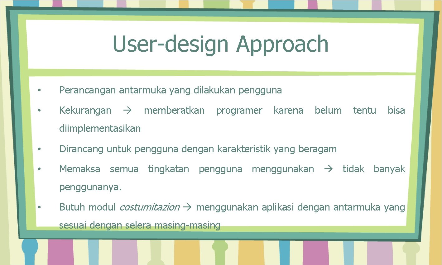 User-design Approach • Perancangan antarmuka yang dilakukan pengguna • Kekurangan memberatkan programer karena belum