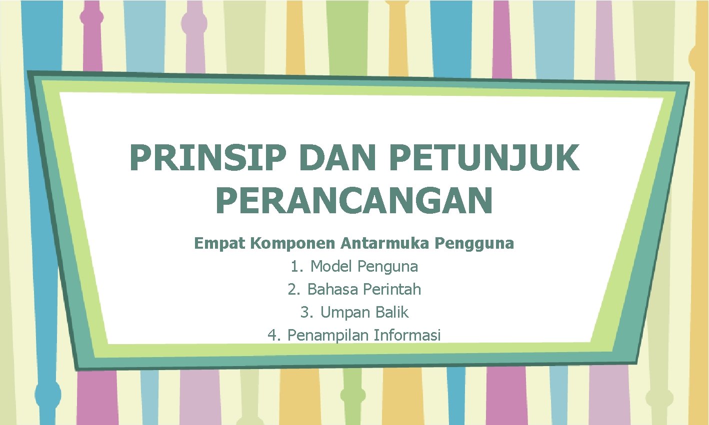 PRINSIP DAN PETUNJUK PERANCANGAN Empat Komponen Antarmuka Pengguna 1. Model Penguna 2. Bahasa Perintah