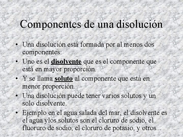 Componentes de una disolución • Una disolución está formada por al menos dos componentes: