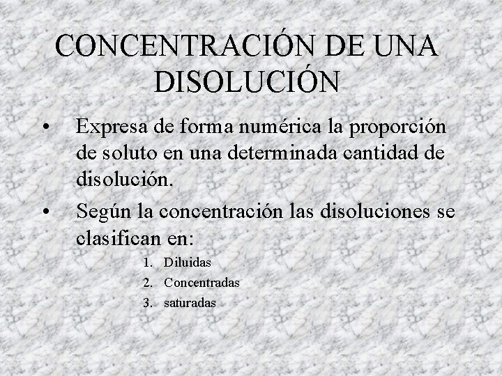 CONCENTRACIÓN DE UNA DISOLUCIÓN • • Expresa de forma numérica la proporción de soluto