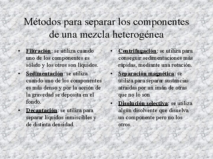 Métodos para separar los componentes de una mezcla heterogénea • Filtración: se utiliza cuando