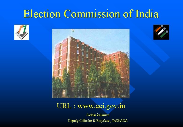 Election Commission of India URL : www. eci. gov. in Sachin kalantre Deputy Collector