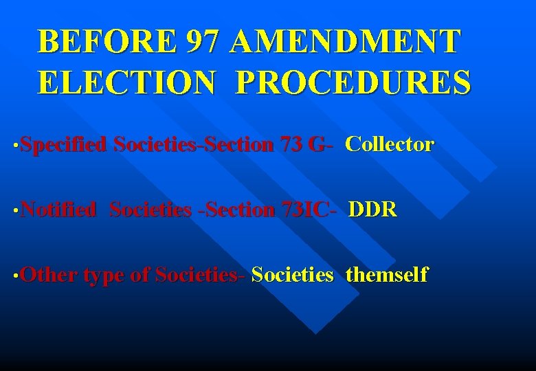 BEFORE 97 AMENDMENT ELECTION PROCEDURES • Specified Societies-Section 73 G • Notified Collector Societies