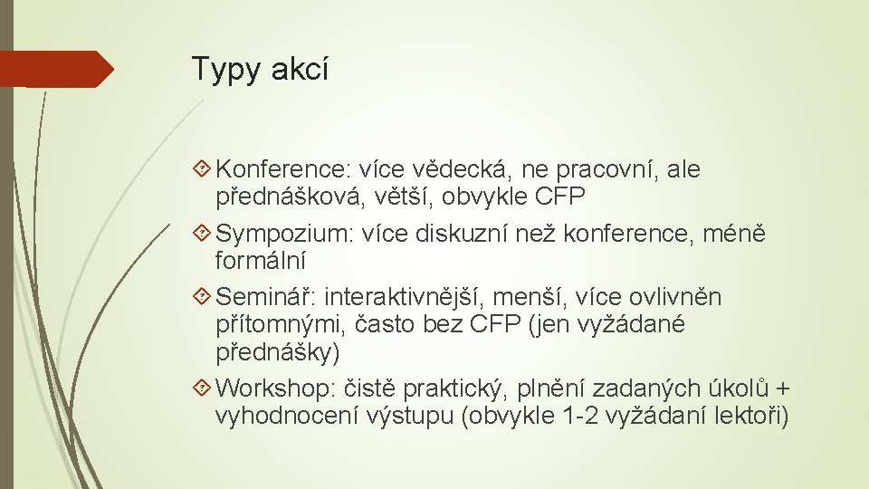 Typy akcí Konference: více vědecká, ne pracovní, ale přednášková, větší, obvykle CFP Sympozium: více