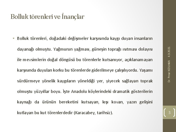 Bolluk törenleri ve İnançlar ile mevsimlerin doğal döngüsü bu törenlerle kutsanıyor, açıklanamayan karşısında duyulan