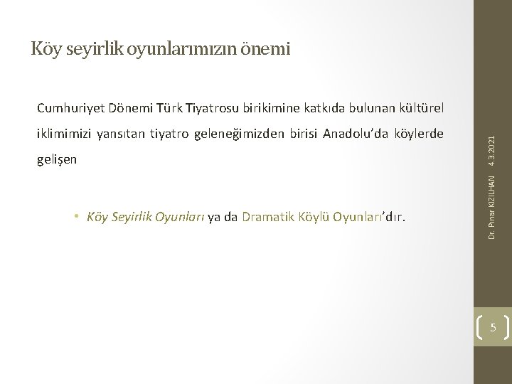 Köy seyirlik oyunlarımızın önemi gelişen • Köy Seyirlik Oyunları ya da Dramatik Köylü Oyunları’dır.