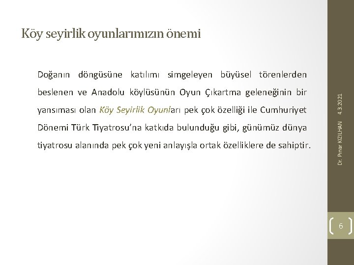 Köy seyirlik oyunlarımızın önemi yansıması olan Köy Seyirlik Oyunları pek çok özelliği ile Cumhuriyet