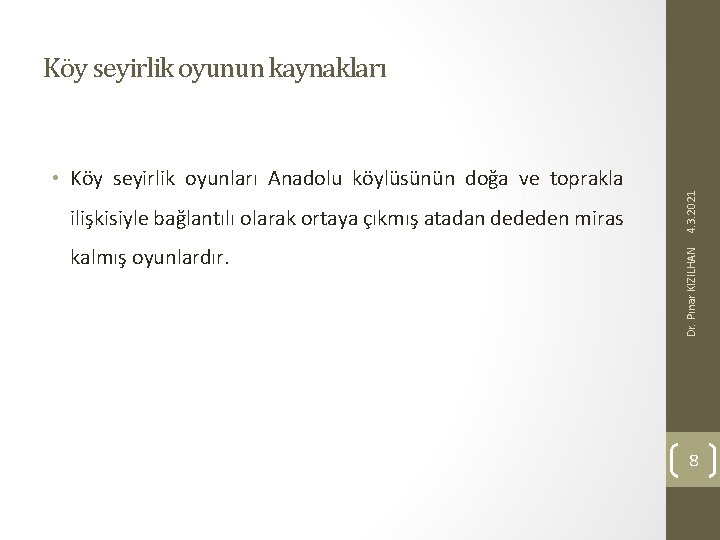 ilişkisiyle bağlantılı olarak ortaya çıkmış atadan dededen miras kalmış oyunlardır. Dr. Pınar KIZILHAN •