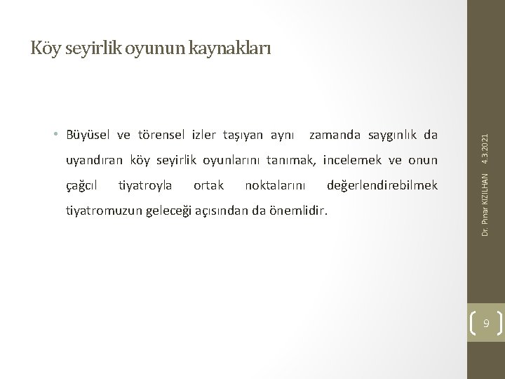 zamanda saygınlık da uyandıran köy seyirlik oyunlarını tanımak, incelemek ve onun çağcıl tiyatroyla ortak