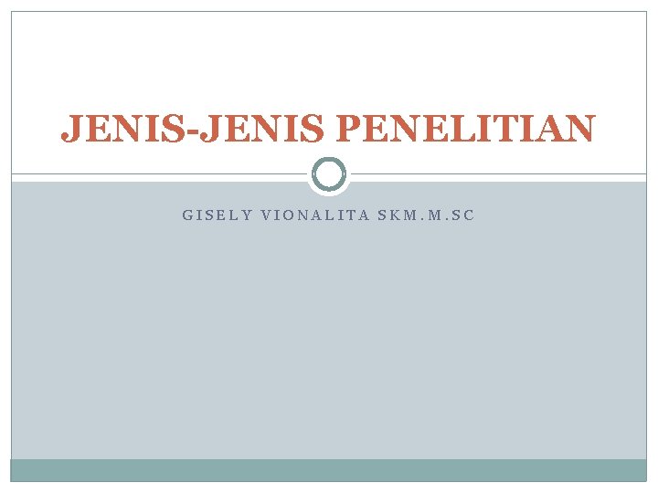 JENIS-JENIS PENELITIAN GISELY VIONALITA SKM. M. SC 