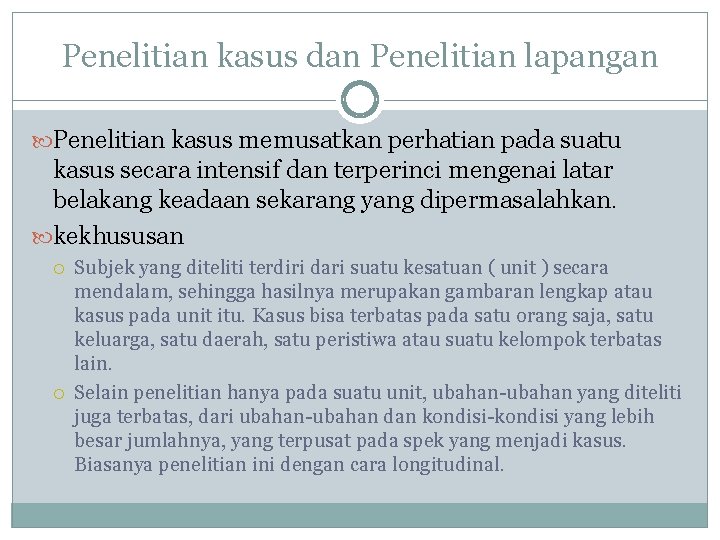 Penelitian kasus dan Penelitian lapangan Penelitian kasus memusatkan perhatian pada suatu kasus secara intensif