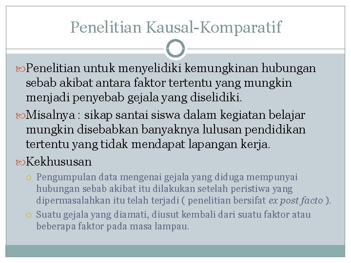 Penelitian Kausal-Komparatif Penelitian untuk menyelidiki kemungkinan hubungan sebab akibat antara faktor tertentu yang mungkin