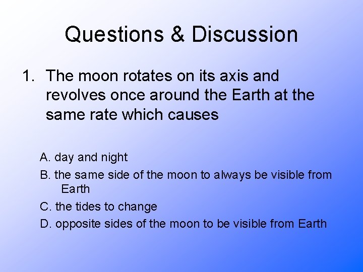 Questions & Discussion 1. The moon rotates on its axis and revolves once around