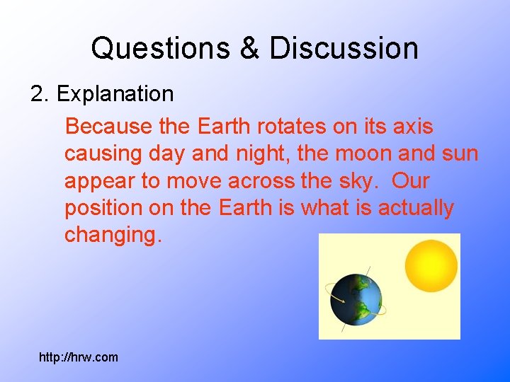 Questions & Discussion 2. Explanation Because the Earth rotates on its axis causing day