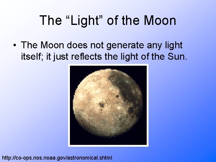 The “Light” of the Moon • The Moon does not generate any light itself;