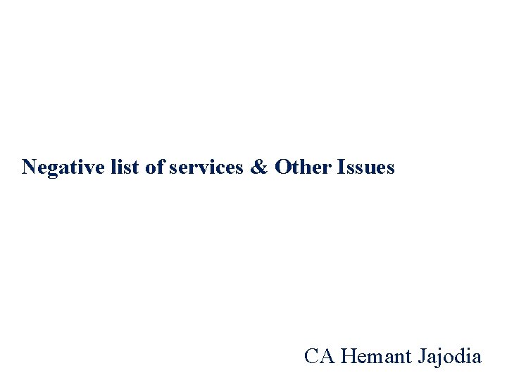 Negative list of services & Other Issues CA Hemant Jajodia 