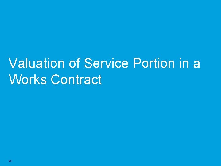 Valuation of Service Portion in a Works Contract 40 