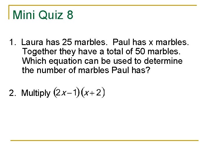 Mini Quiz 8 1. Laura has 25 marbles. Paul has x marbles. Together they