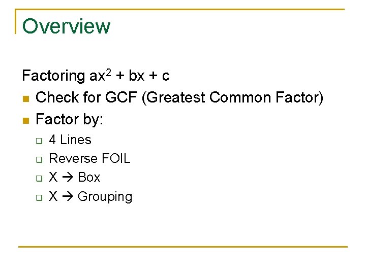 Overview Factoring ax 2 + bx + c n Check for GCF (Greatest Common