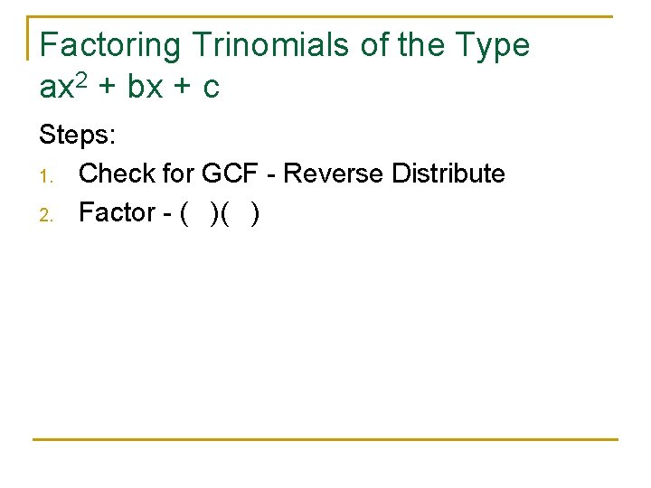 Factoring Trinomials of the Type ax 2 + bx + c Steps: 1. Check