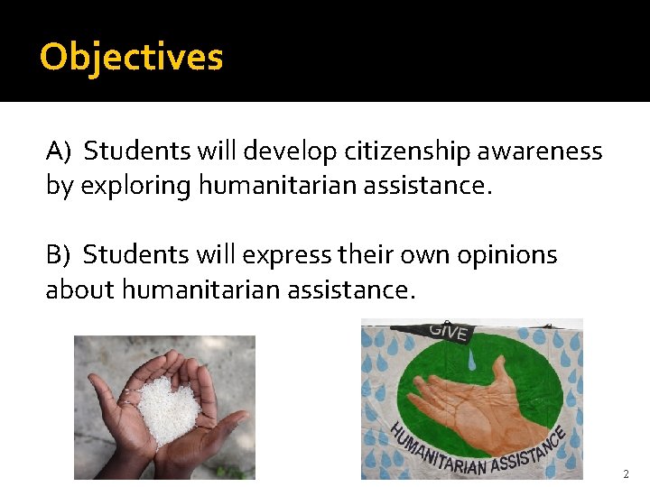 Objectives A) Students will develop citizenship awareness by exploring humanitarian assistance. B) Students will