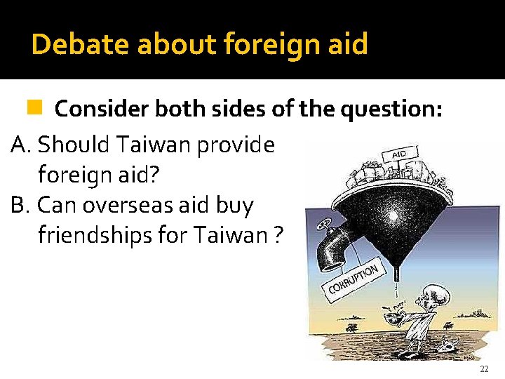 Debate about foreign aid n Consider both sides of the question: A. Should Taiwan