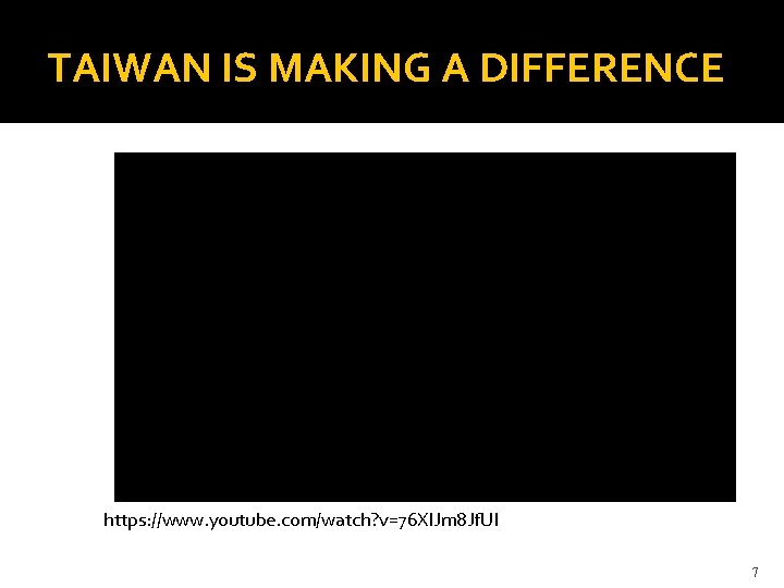 TAIWAN IS MAKING A DIFFERENCE https: //www. youtube. com/watch? v=76 XIJm 8 Jf. UI