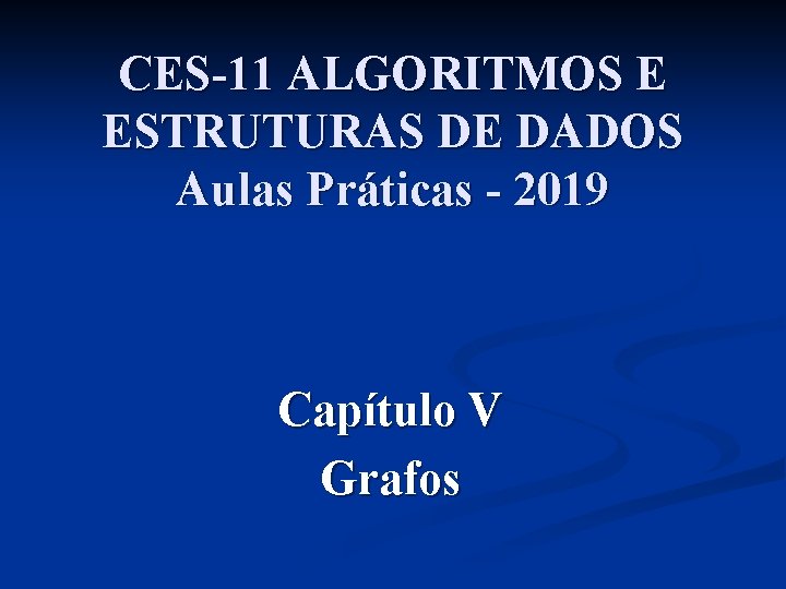 CES-11 ALGORITMOS E ESTRUTURAS DE DADOS Aulas Práticas - 2019 Capítulo V Grafos 