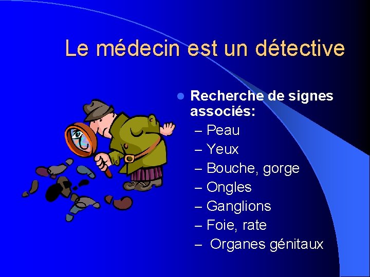 Le médecin est un détective l Recherche de signes associés: – Peau – Yeux