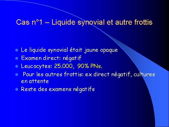 Cas n° 1 – Liquide synovial et autre frottis l l l Le liquide