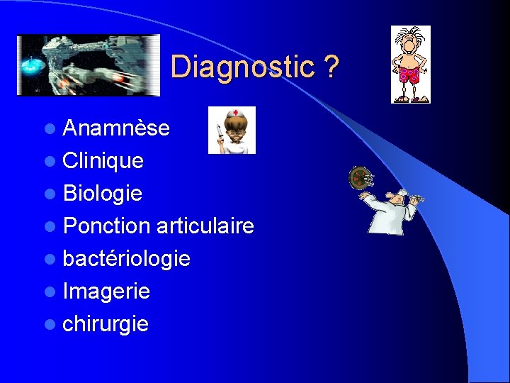 Diagnostic ? l Anamnèse l Clinique l Biologie l Ponction articulaire l bactériologie l