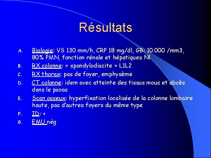 Résultats A. B. C. D. E. F. G. Biologie: VS 130 mm/h, CRP 18