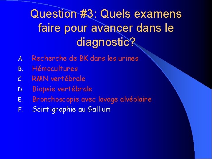 Question #3: Quels examens faire pour avancer dans le diagnostic? A. B. C. D.