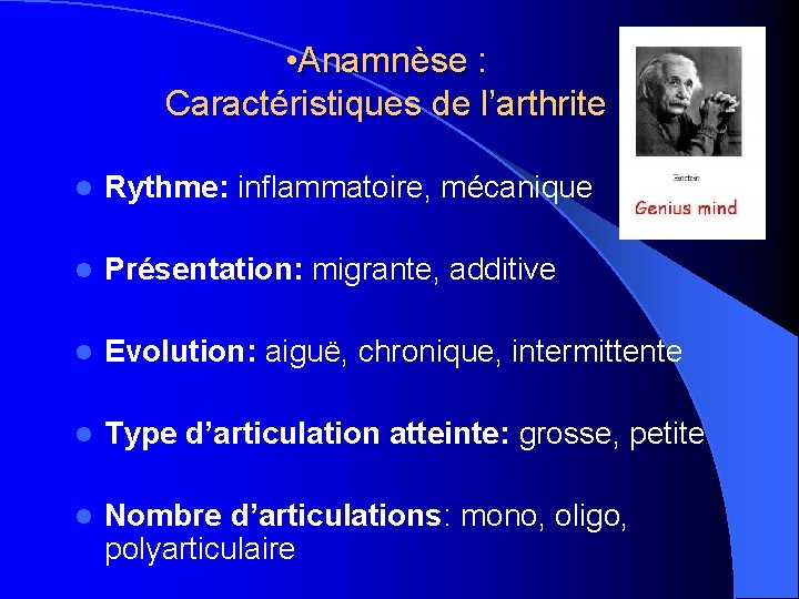  • Anamnèse : Caractéristiques de l’arthrite l Rythme: inflammatoire, mécanique l Présentation: migrante,