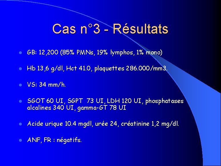 Cas n° 3 - Résultats l GB: 12, 200 (85% PMNs, 19% lymphos, 1%