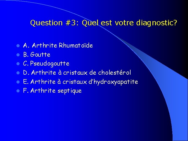 Question #3: Quel est votre diagnostic? l l l A. Arthrite Rhumatoïde B. Goutte