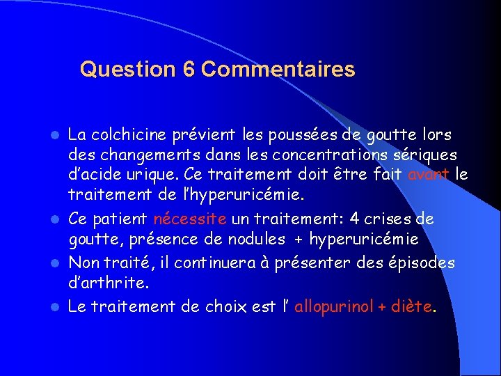Question 6 Commentaires La colchicine prévient les poussées de goutte lors des changements dans