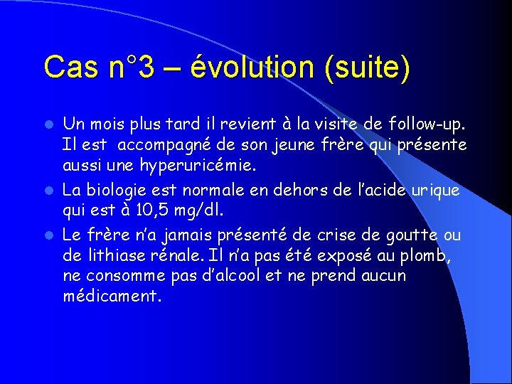 Cas n° 3 – évolution (suite) Un mois plus tard il revient à la